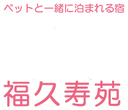 ペットと泊まれるファミリーホテル 福久寿苑